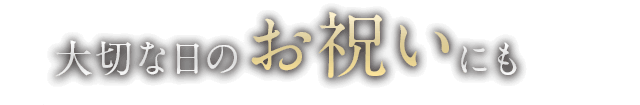 大切な日のお祝いにも